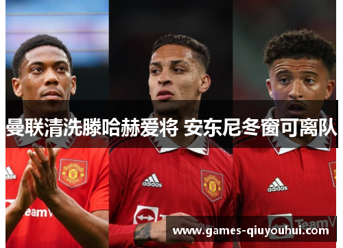 曼联清洗滕哈赫爱将 安东尼冬窗可离队
