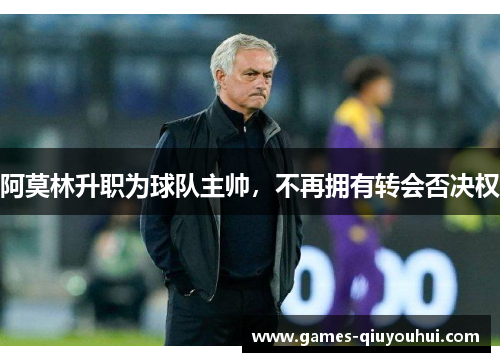 阿莫林升职为球队主帅，不再拥有转会否决权