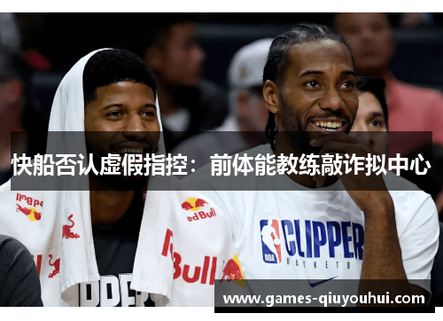 快船否认虚假指控：前体能教练敲诈拟中心