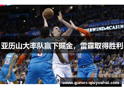 亚历山大率队赢下掘金，雷霆取得胜利